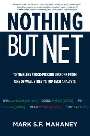 Nothing But Net: 10 Timeless Stock-Picking Lessons from One of Wall Street’s Top Tech Analysts de Mark Mahaney