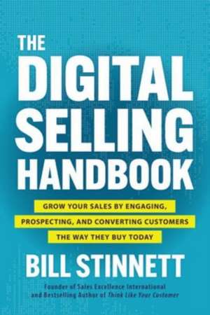 The Digital Selling Handbook: Grow Your Sales by Engaging, Prospecting, and Converting Customers the Way They Buy Today de Bill Stinnett