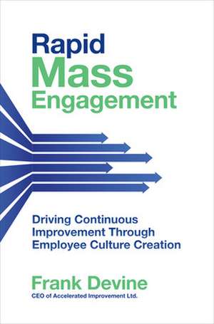 Rapid Mass Engagement: Driving Continuous Improvement through Employee Culture Creation de Frank Devine