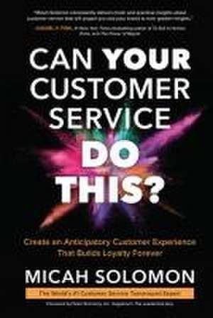 Can Your Customer Service Do This?: Create an Anticipatory Customer Experience that Builds Loyalty Forever de Micah Solomon