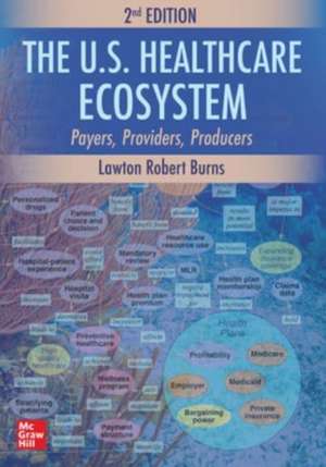 The U.S. Healthcare Ecosystem: Payers, Providers, Producers, Second Edition de Lawton Robert Burns