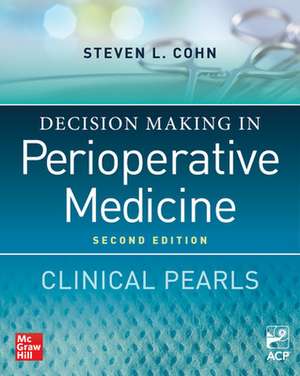 Decision Making in Perioperative Medicine: Clinical Pearls, 2nd Edition de Steven Cohn