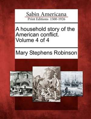 A Household Story of the American Conflict. Volume 4 of 4 de Mary Stephens Robinson