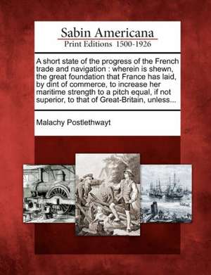 A Short State of the Progress of the French Trade and Navigation de Malachy Postlethwayt