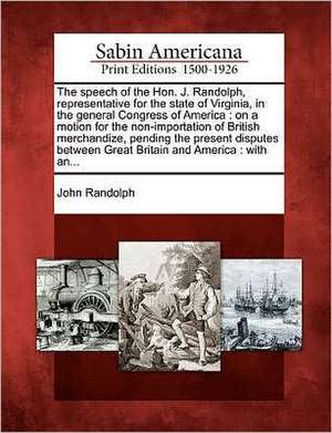 The Speech of the Hon. J. Randolph, Representative for the State of Virginia, in the General Congress of America de John Randolph