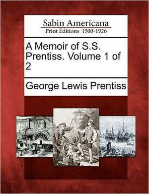 A Memoir of S.S. Prentiss. Volume 1 of 2 de George Lewis Prentiss