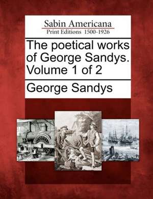 The Poetical Works of George Sandys. Volume 1 of 2 de George Sandys