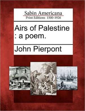 Airs of Palestine: A Poem. de John Pierpont