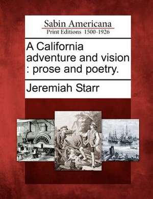 A California Adventure and Vision: Prose and Poetry. de Jeremiah Starr