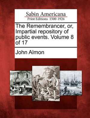 The Remembrancer, Or, Impartial Repository of Public Events. Volume 8 of 17 de John Almon