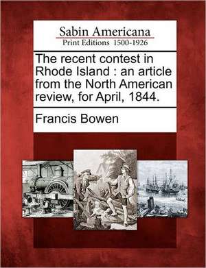 The Recent Contest in Rhode Island: An Article from the North American Review, for April, 1844. de Francis Bowen