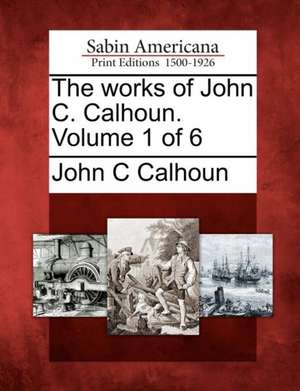 The Works of John C. Calhoun. Volume 1 of 6 de John C. Calhoun