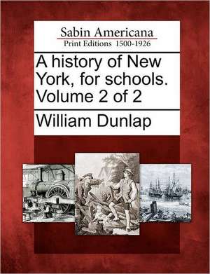 A History of New York, for Schools. Volume 2 of 2 de William Dunlap