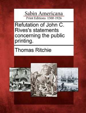 Refutation of John C. Rives's Statements Concerning the Public Printing. de Thomas Ritchie