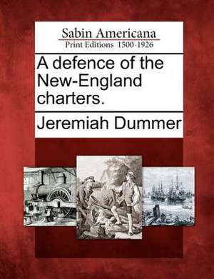 A Defence of the New-England Charters. de Jeremiah Dummer