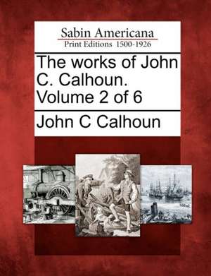 The works of John C. Calhoun. Volume 2 of 6 de John C. Calhoun