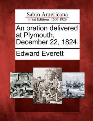 An Oration Delivered at Plymouth, December 22, 1824. de Edward Everett