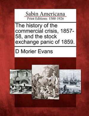 The History of the Commercial Crisis, 1857-58, and the Stock Exchange Panic of 1859. de D. Morier Evans