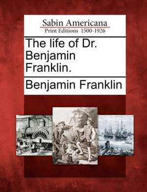 The Life of Dr. Benjamin Franklin. de Benjamin Franklin