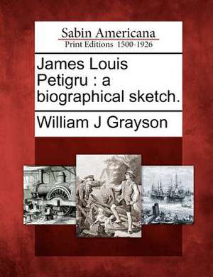 James Louis Petigru: A Biographical Sketch. de William J. Grayson