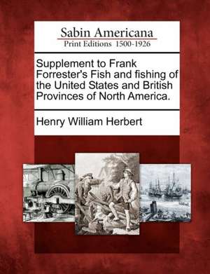 Supplement to Frank Forrester's Fish and Fishing of the United States and British Provinces of North America. de Henry William Herbert