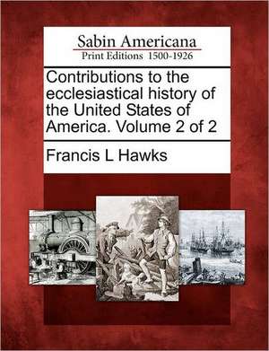 Contributions to the ecclesiastical history of the United States of America. Volume 2 of 2 de Francis L. Hawks