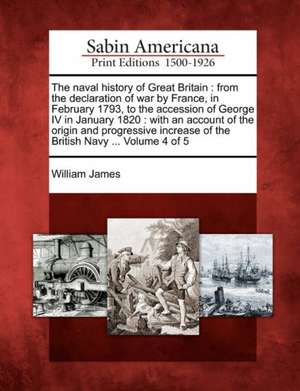 The naval history of Great Britain: from the declaration of war by France, in February 1793, to the accession of George IV in January 1820: with an ac de William James