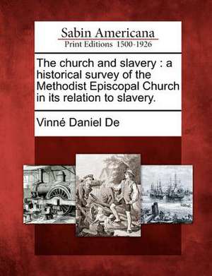 The Church and Slavery: A Historical Survey of the Methodist Episcopal Church in Its Relation to Slavery. de Vinn Daniel De