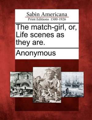 The Match-Girl, Or, Life Scenes as They Are. de Anonymous