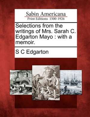 Selections from the Writings of Mrs. Sarah C. Edgarton Mayo: With a Memoir. de S. C. Edgarton