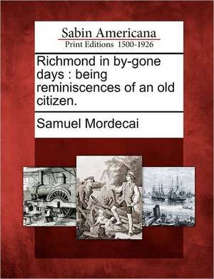 Richmond in By-Gone Days: Being Reminiscences of an Old Citizen. de Samuel Mordecai