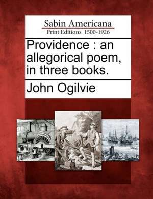 Providence: An Allegorical Poem, in Three Books. de John Ogilvie