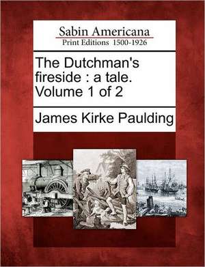 The Dutchman's Fireside: A Tale. Volume 1 of 2 de James Kirke Paulding