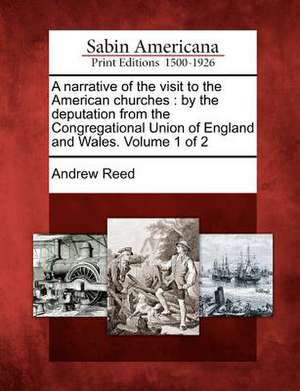 A narrative of the visit to the American churches: by the deputation from the Congregational Union of England and Wales. Volume 1 of 2 de Andrew Reed