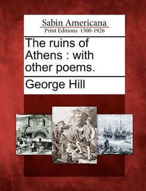 The Ruins of Athens: With Other Poems. de George Hill