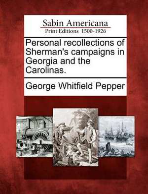 Personal recollections of Sherman's campaigns in Georgia and the Carolinas. de George Whitfield Pepper