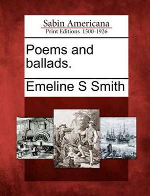 Poems and Ballads. de Emeline S. Smith