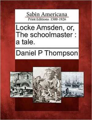 Locke Amsden, Or, the Schoolmaster: A Tale. de Daniel P. Thompson