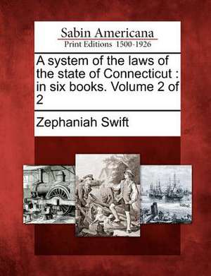 A System of the Laws of the State of Connecticut: In Six Books. Volume 2 of 2 de Zephaniah Swift