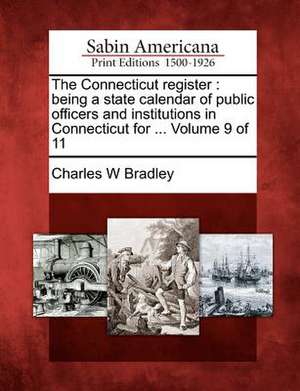 The Connecticut Register: Being a State Calendar of Public Officers and Institutions in Connecticut for ... Volume 9 of 11 de Charles W. Bradley