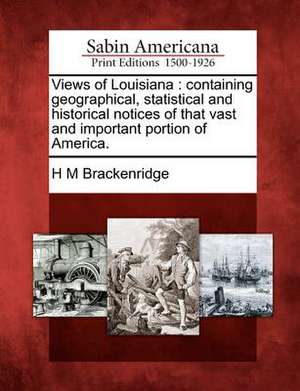 Views of Louisiana: Containing Geographical, Statistical and Historical Notices of That Vast and Important Portion of America. de H. M. Brackenridge