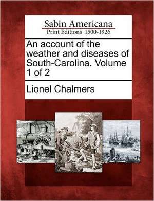 An Account of the Weather and Diseases of South-Carolina. Volume 1 of 2 de Lionel Chalmers