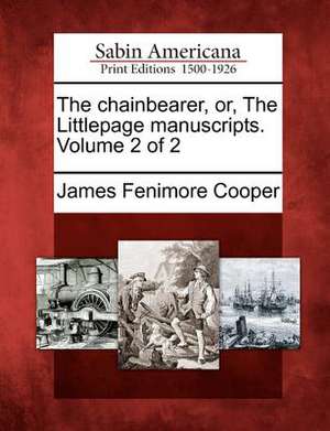 The Chainbearer, Or, the Littlepage Manuscripts. Volume 2 of 2 de James Fenimore Cooper