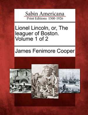 Lionel Lincoln, Or, the Leaguer of Boston. Volume 1 of 2 de James Fenimore Cooper