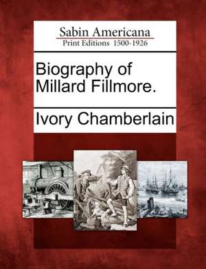 Biography of Millard Fillmore. de Ivory Chamberlain