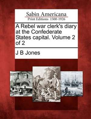 A Rebel War Clerk's Diary at the Confederate States Capital. Volume 2 of 2 de J. B. Jones