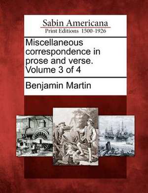 Miscellaneous correspondence in prose and verse. Volume 3 of 4 de Benjamin Martin