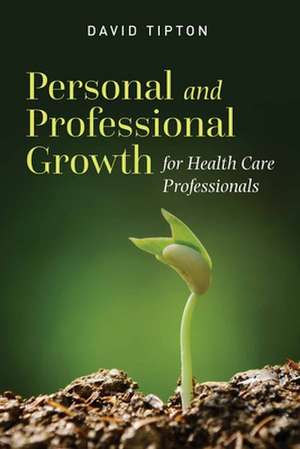 Personal and Professional Growth for Health Care Professionals de David Tipton