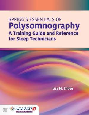 Spriggs's Essentials of Polysomnography: A Training Guide and Reference for Sleep Technicians: A Training Guide and Reference for Sleep Technicians de Lisa M Endee