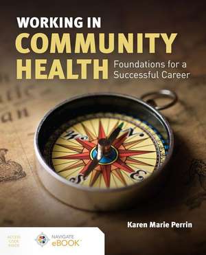 Working in Community Health: Foundations for a Successful Career de Karen M. Perrin